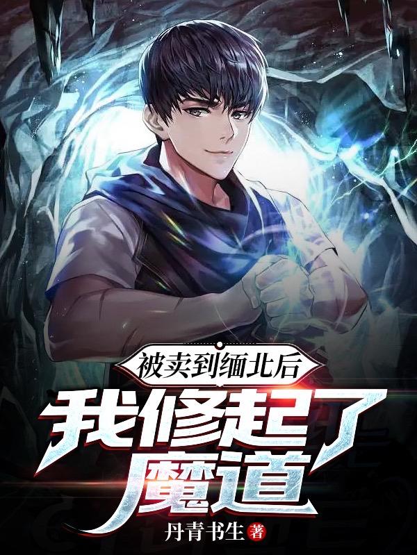 被卖到缅北后，我修起了魔道被卖到缅北后，我修起了魔道