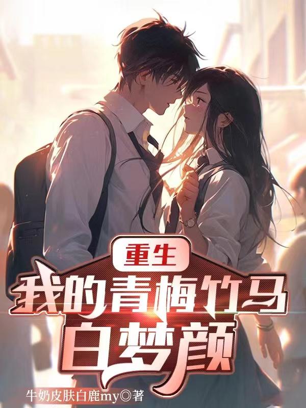重生：我的青梅竹马白梦颜重生：我的青梅竹马白梦颜