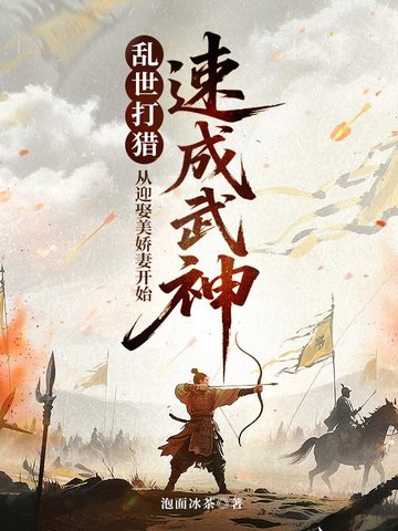 乱世打猎：从迎娶美娇妻开始速成武神乱世打猎：从迎娶美娇妻开始速成武神