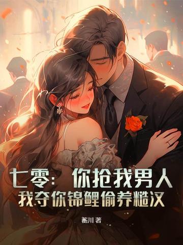 七零：你抢我男人，我夺你锦鲤偷养糙汉七零：你抢我男人，我夺你锦鲤偷养糙汉