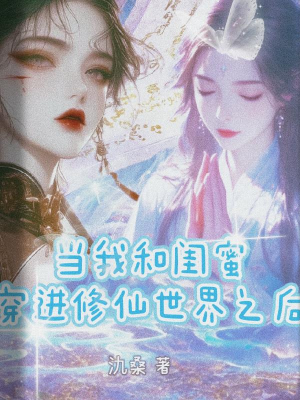 当我和闺蜜穿进修仙世界之后当我和闺蜜穿进修仙世界之后